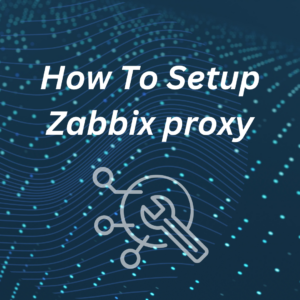 How To Setup Zabbix proxy